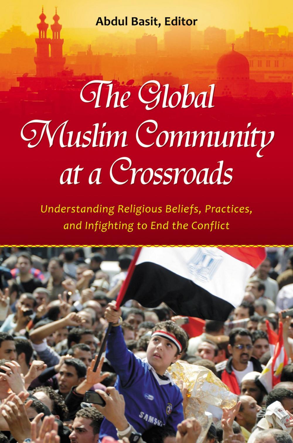 Big bigCover of The Global Muslim Community at a Crossroads: Understanding Religious Beliefs, Practices, and Infighting to End the Conflict