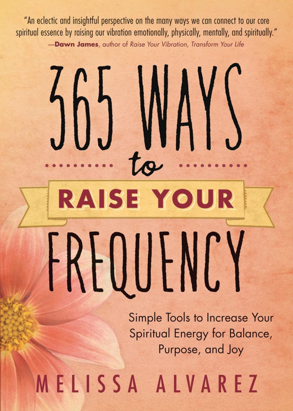 Big bigCover of 365 Ways to Raise Your Frequency: Simple Tools to Increase Your Spiritual Energy for Balance, Purpose, and Joy