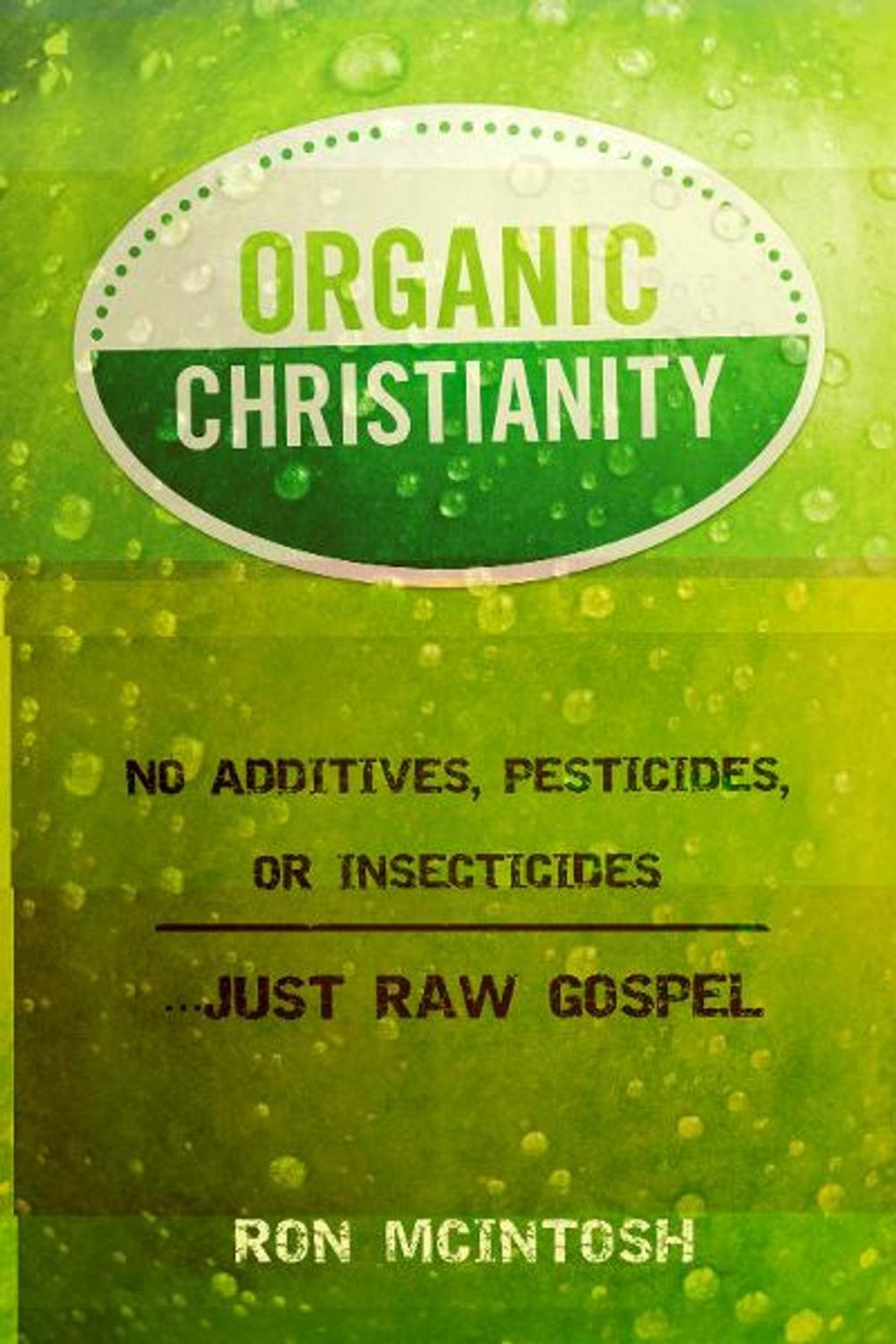 Big bigCover of Organic Christianity: No additives, pesticides, or insecticides. . . Just Raw Gospel