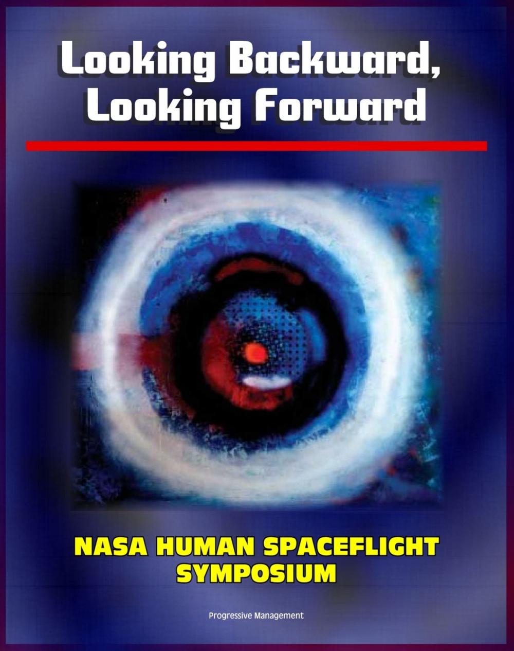 Big bigCover of Looking Backward, Looking Forward: Forty Years of U.S. Human Spaceflight Symposium - Essays on Apollo, Shuttle, ISS, Mars, Ethics, Safety, Science, Exploration (NASA SP-2002-4107)