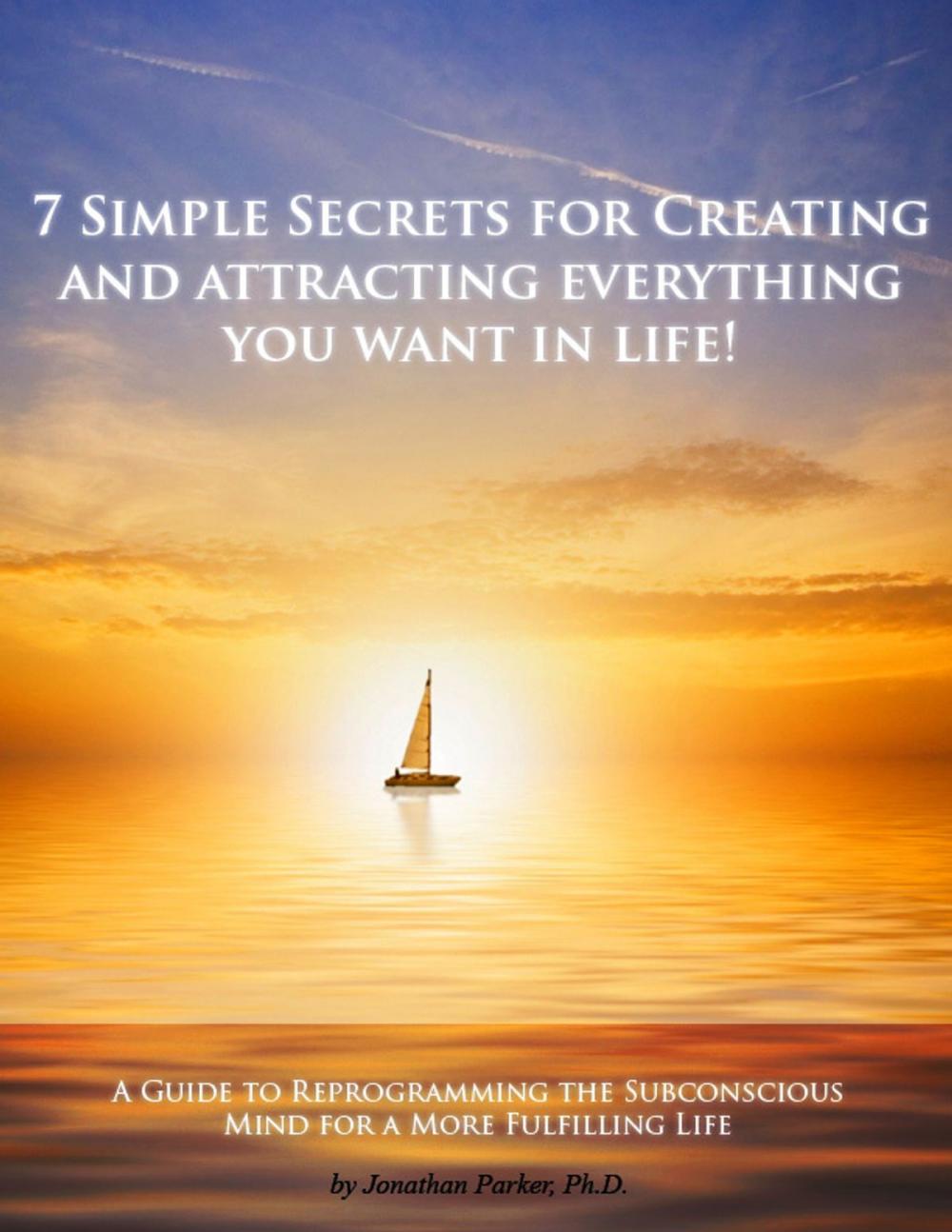 Big bigCover of 7 Simple Secrets to Creating and Attracting Everything You Want in Life