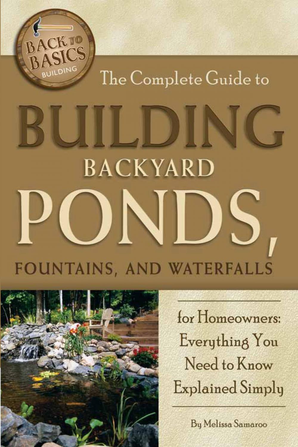 Big bigCover of The Complete Guide to Building Backyard Ponds, Fountains, and Waterfalls for Homeowners