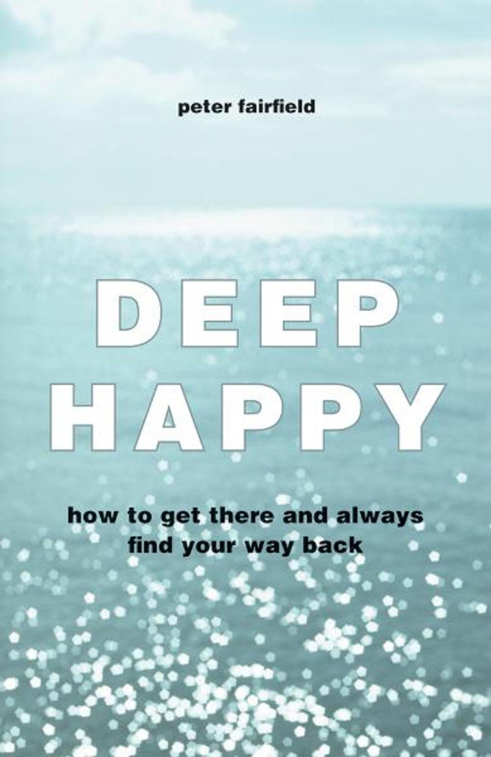 Big bigCover of Deep Happy: How to Get There and Always Find Your Way Back