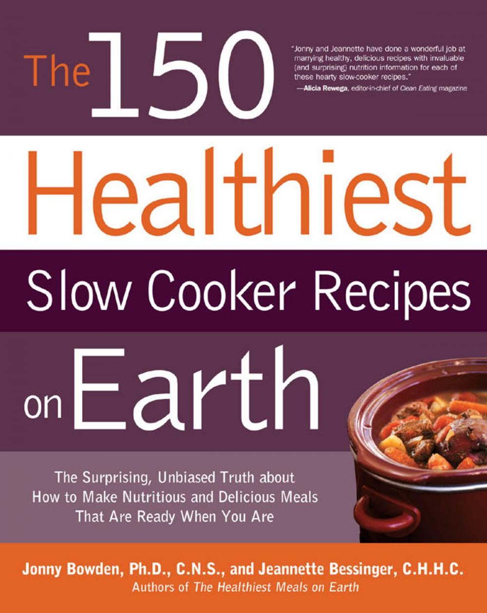 Big bigCover of The 150 Healthiest Slow Cooker Recipes on Earth: The Surprising Unbiased Truth About How to Make Nutritious and Delicious Meals that are Ready When Y