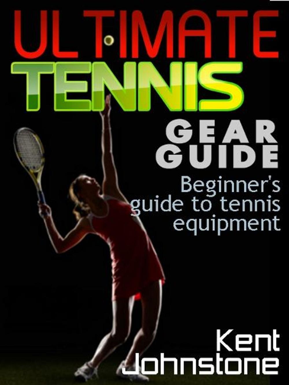 Big bigCover of Ultimate Tennis Gear Guide: Beginner's guide to tennis equipment