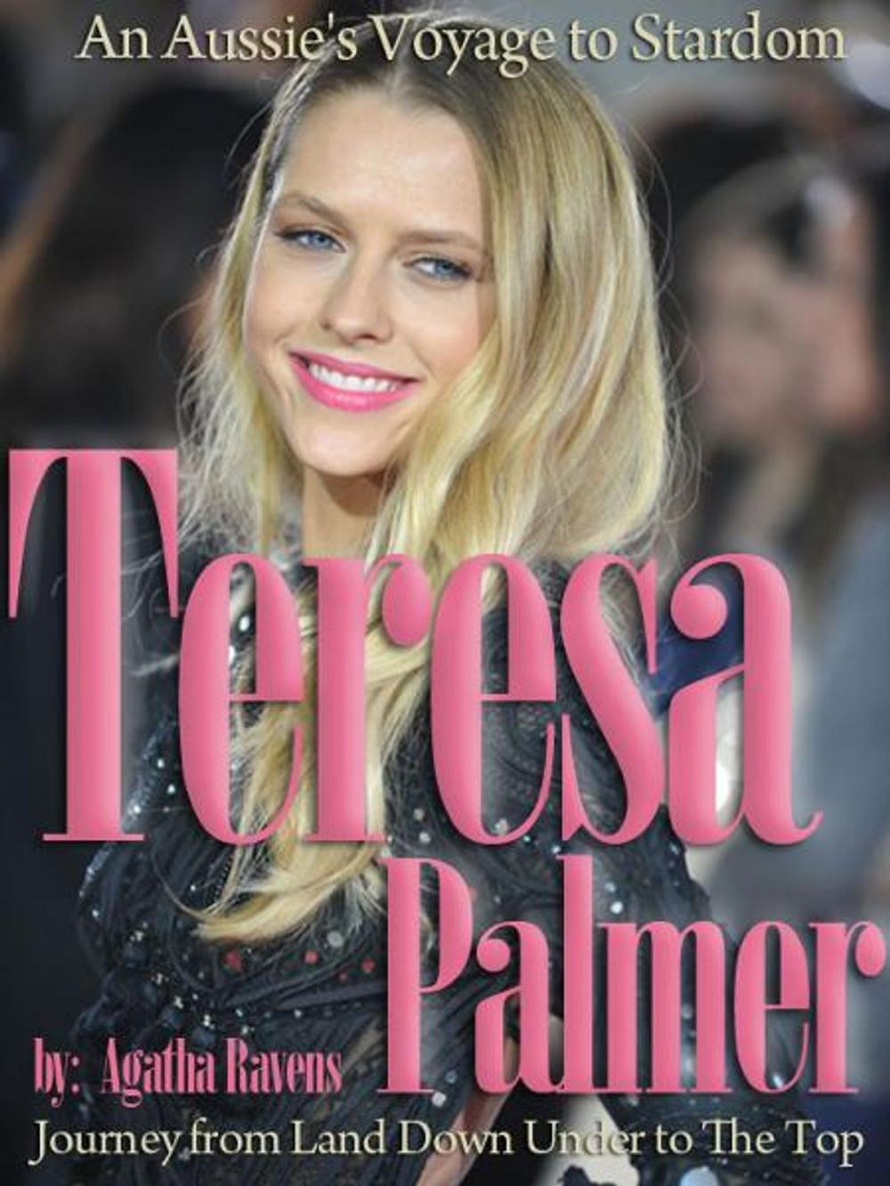 Big bigCover of Teresa Palmer: An Aussie's Voyage to Stardom: Journey from Land Down Under to The Top