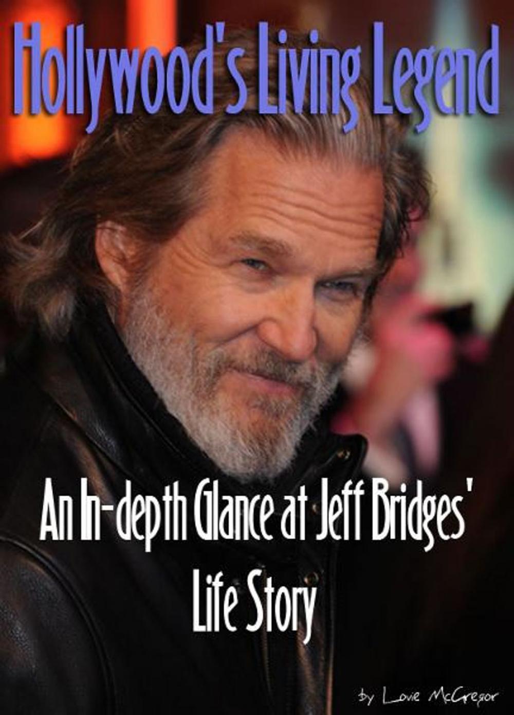 Big bigCover of Jeff Bridges: Hollywood's Living Legend: An In-depth Glance at Jeff Bridges' Life Story