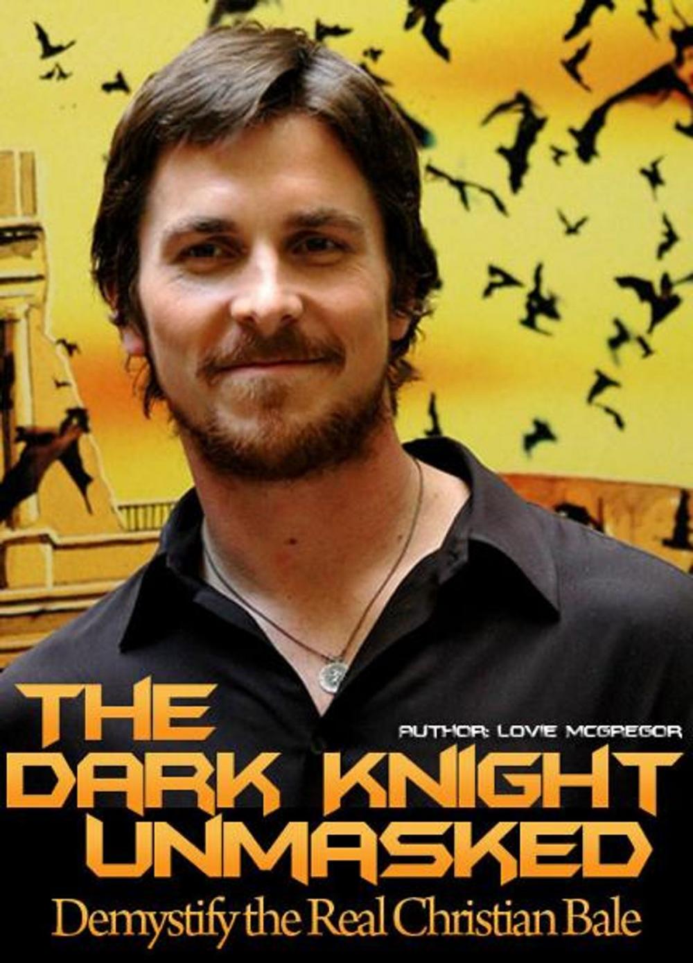 Big bigCover of Christian Bale! The Dark Knight Unmasked: Demystify the Real Christian Bale