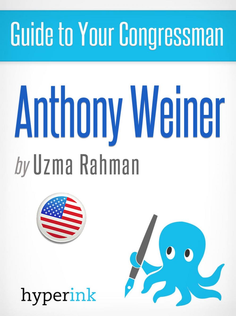 Big bigCover of Guide to Your Congressman: Anthony Wiener (Sex Scandal, Twitter Pics, Policy Positions, and more!)