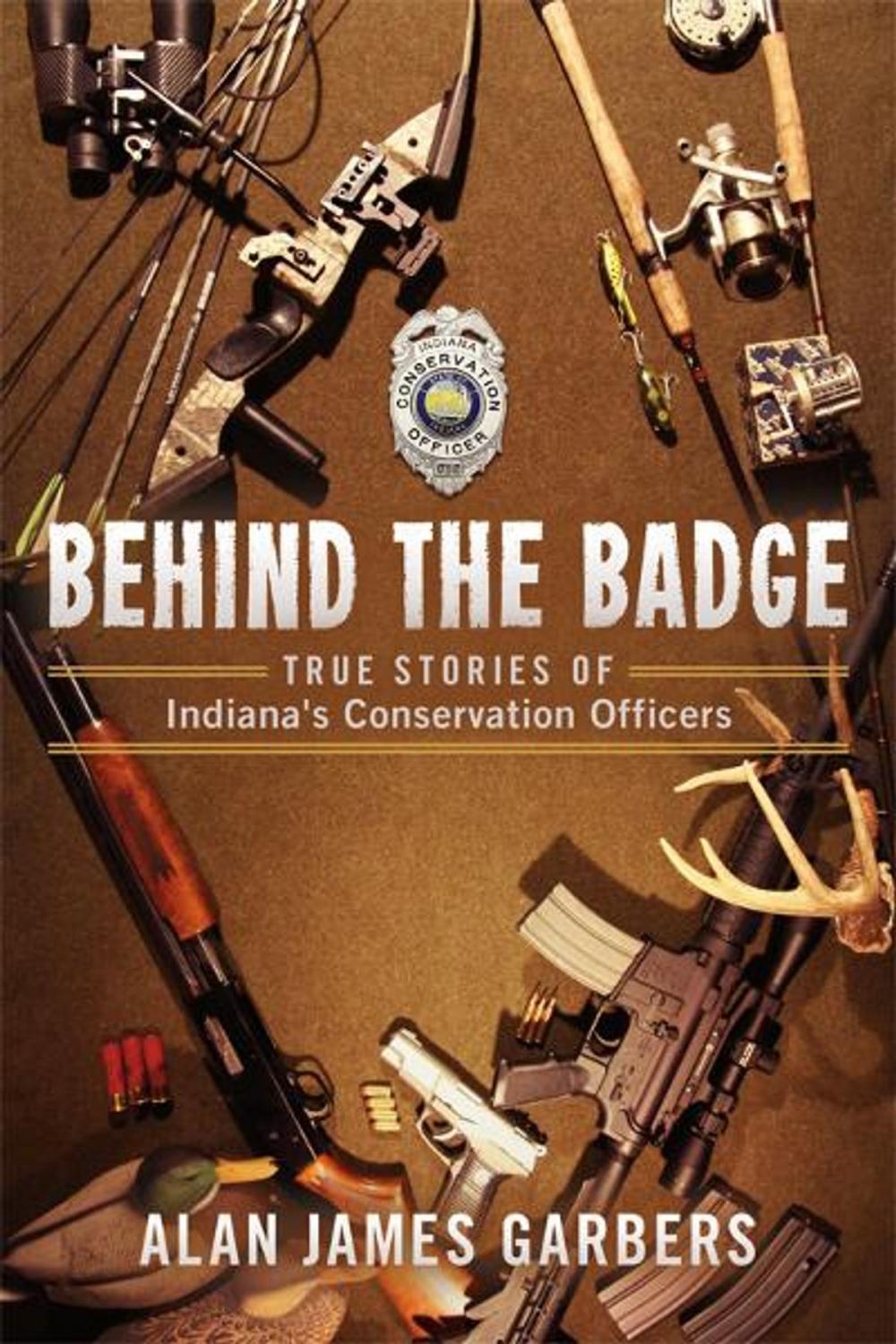 Big bigCover of Behind The Badge: True Stories of Indiana's Conservation Officers