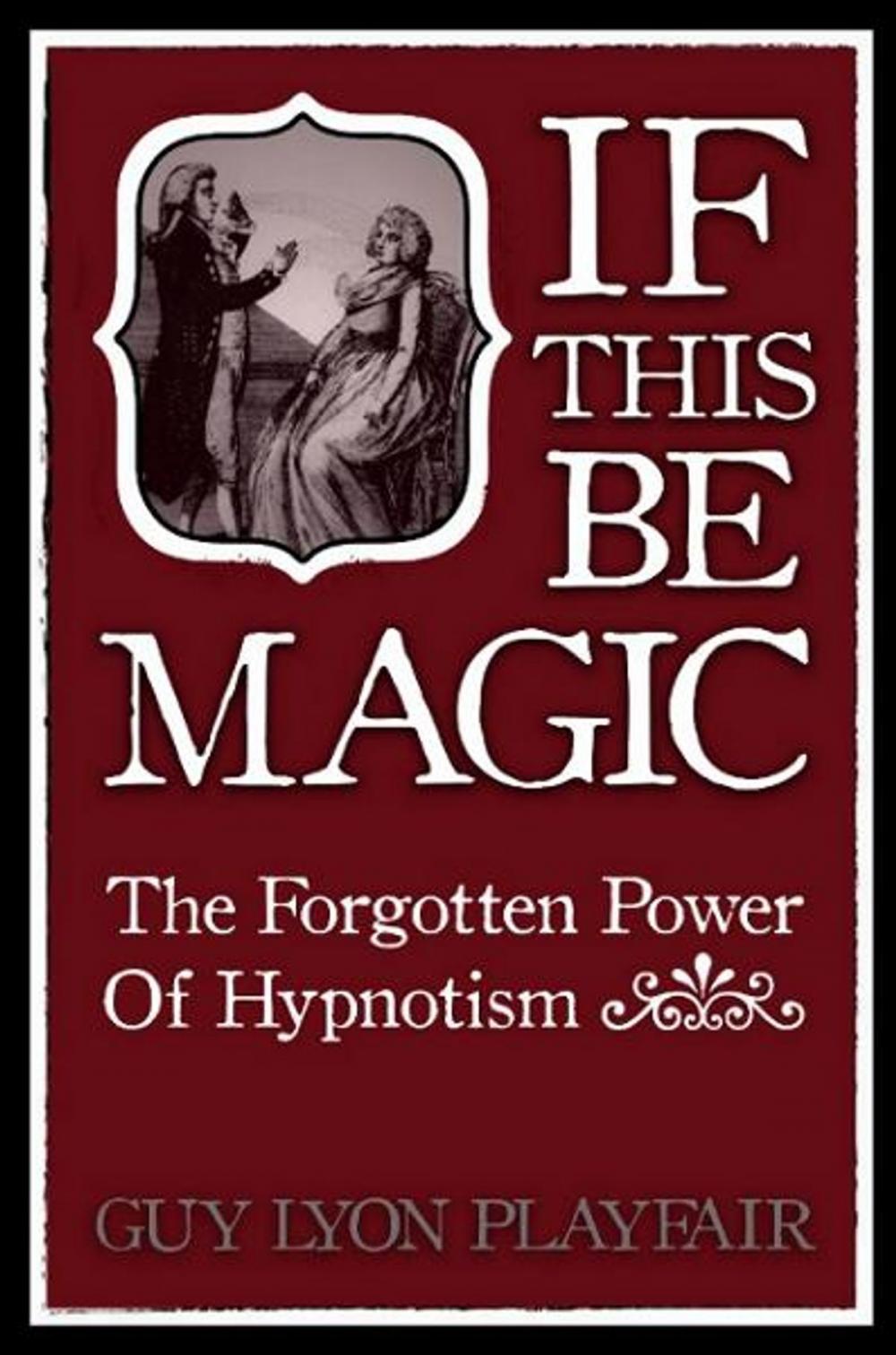 Big bigCover of If This Be Magic: The Forgotten Power of Hypnosis