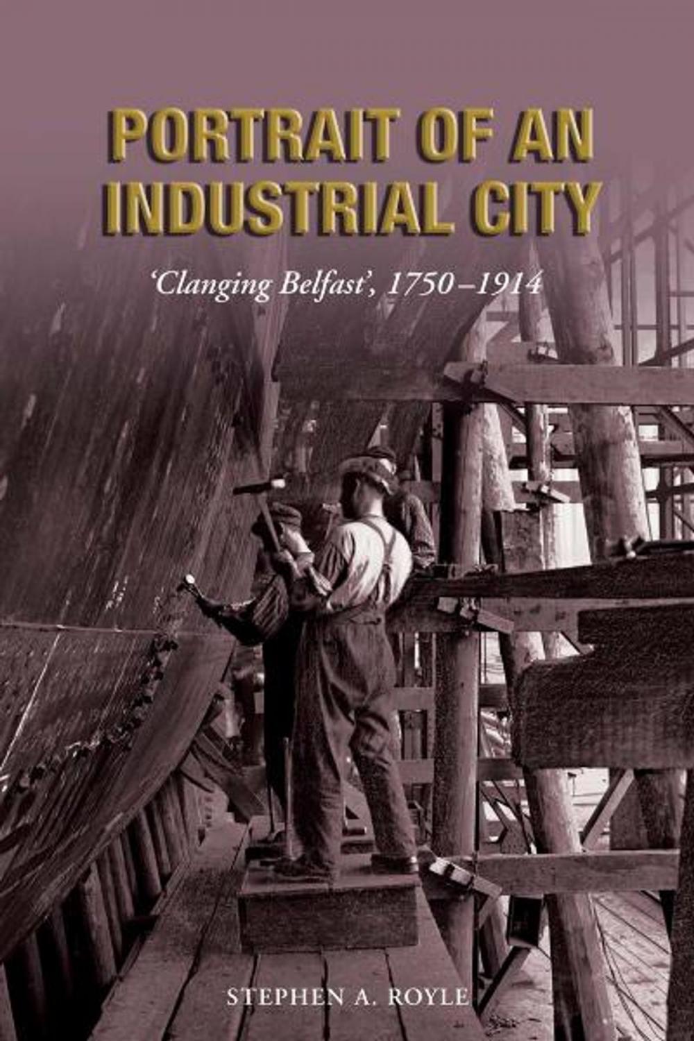 Big bigCover of Portrait of an Industrial City: 'Clanging Belfast' 1750-1914