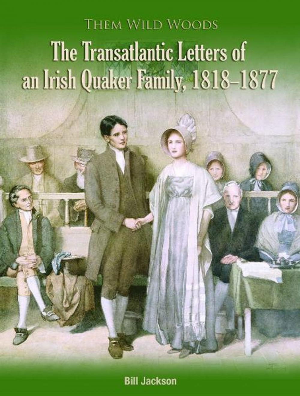 Big bigCover of Them Wild Woods: An Irish Quaker Familys Transatlantic Correspondence 1818-1877