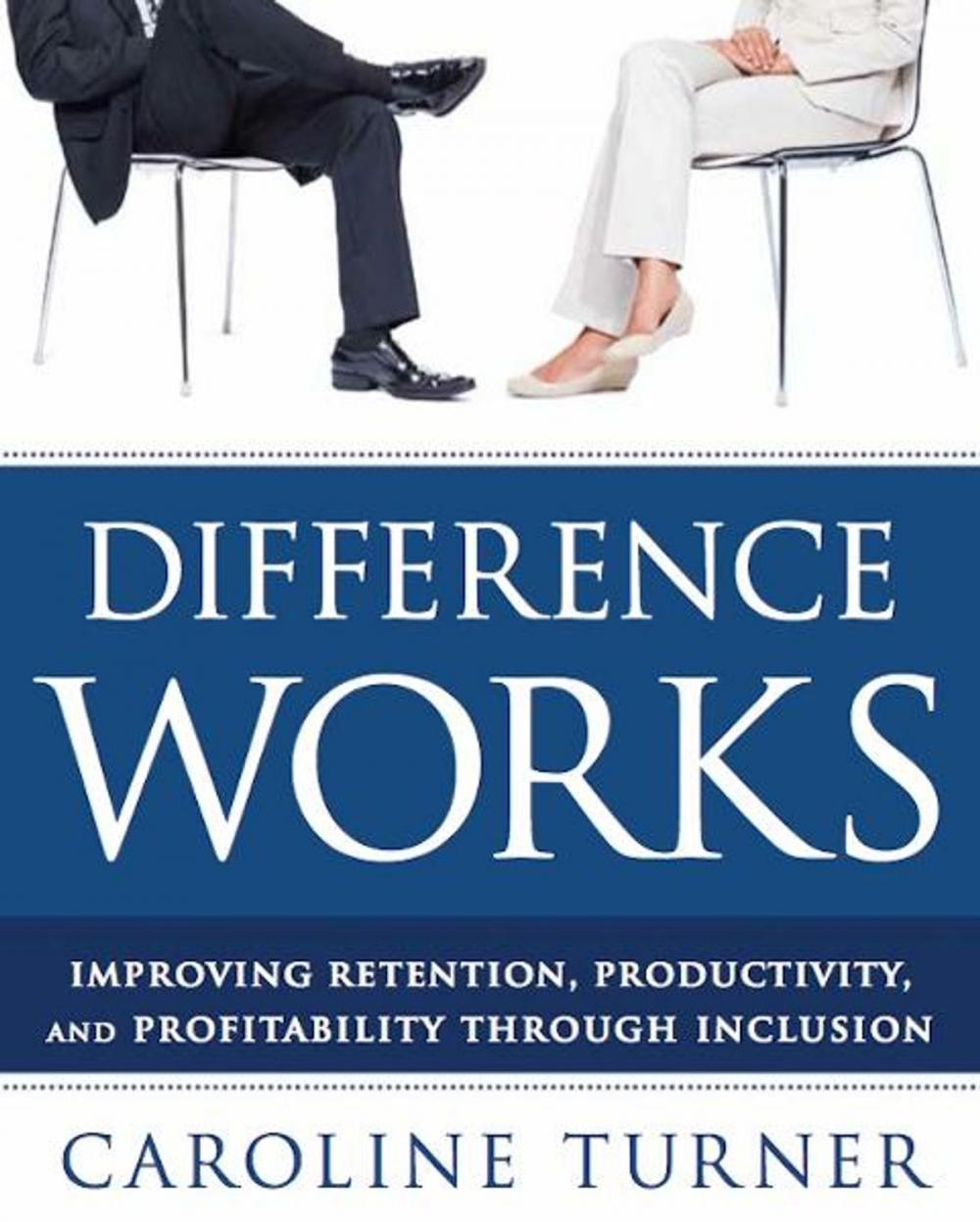 Big bigCover of Difference Works: Improving Retention, Productivity and Profitability through Inclusion