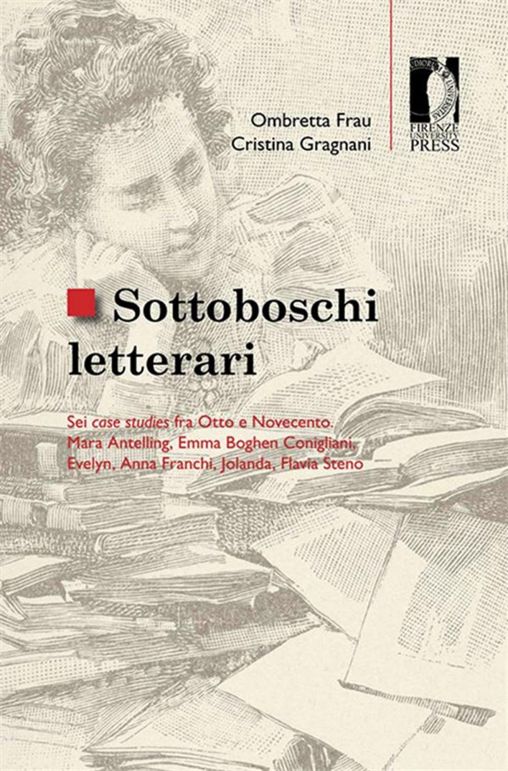 Big bigCover of Sottoboschi letterari. Sei case studies fra Otto e Novecento. Mara Antelling, Emma Boghen Conigliani, Evelyn, Anna Franchi, Jolanda, Flavia Steno