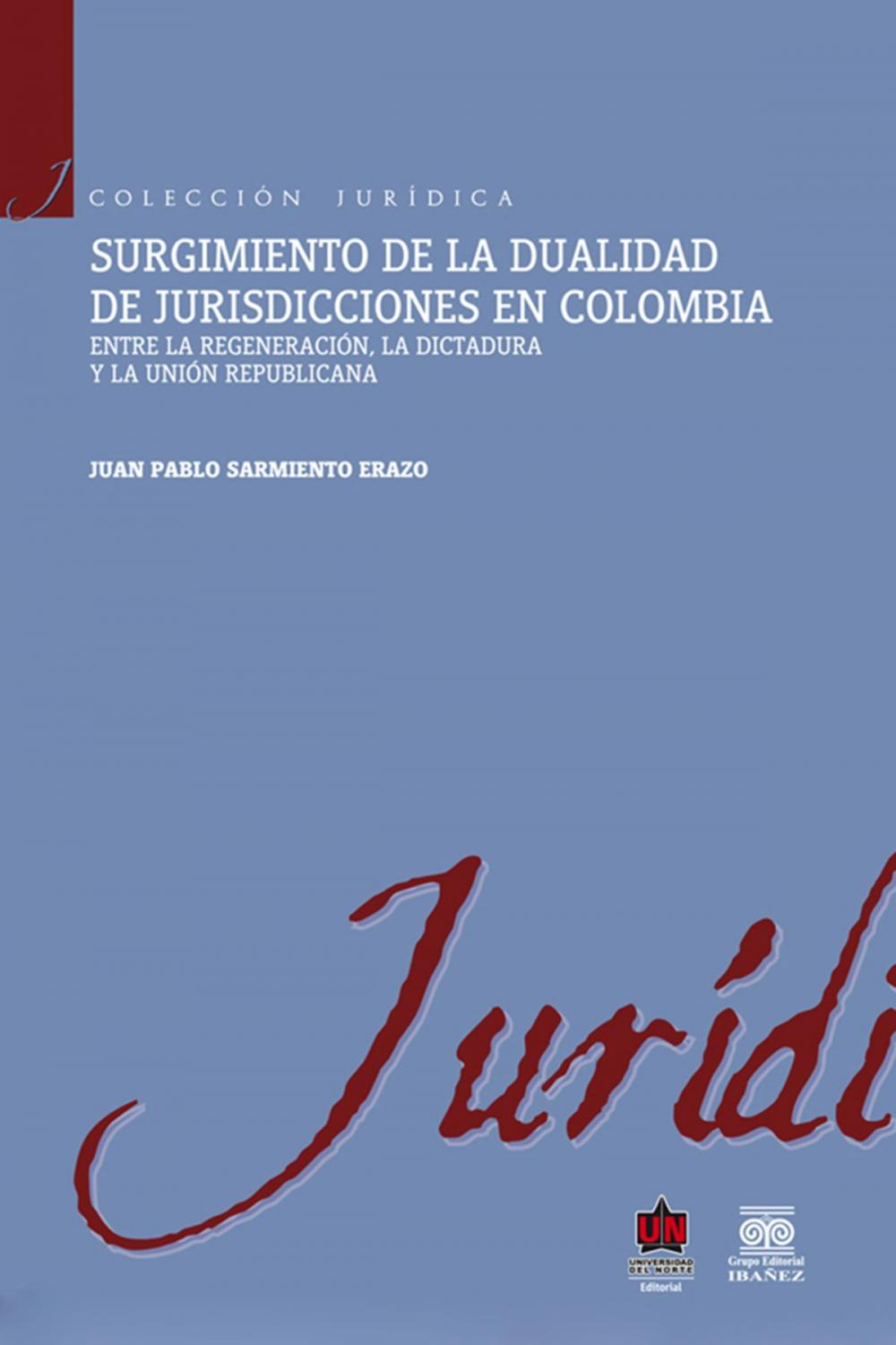 Big bigCover of Surgimiento de la dualidad de jurisdicciones en Colombia. Entre la regeneración, la dictadura y la unión republicana