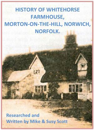 Cover of History of Whitehorse Farmhouse, Morton-On-The-Hill, Norwich, Norfolk.