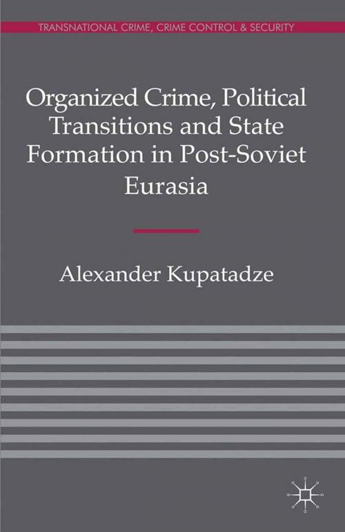 Cover of the book Organized Crime, Political Transitions and State Formation in Post-Soviet Eurasia by A. Kupatadze, Palgrave Macmillan UK