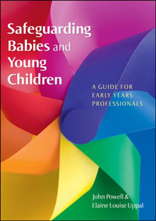 Cover of the book Safeguarding Babies And Young Children: A Guide For Early Years Professionals by John Powell, Elaine Uppal, McGraw-Hill Education