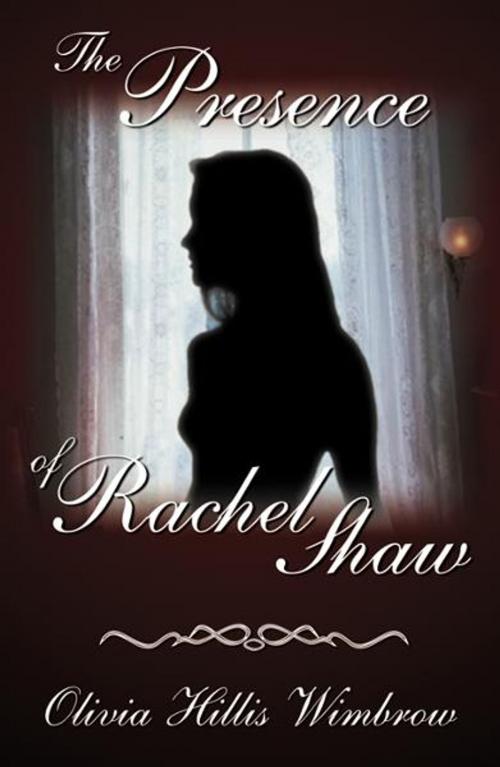 Cover of the book The Presence of Rachel Shaw by Olivia Hillis Wimbrow, Infinity Publishing