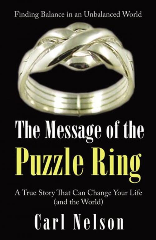 Cover of the book The Message of the Puzzle Ring: A True Story That Can Change Your Life (and the World) by Carl A. Nelson, Infinity Publishing