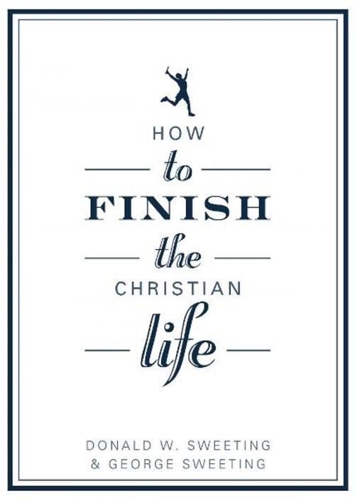 Cover of the book How to Finish the Christian Life by George Sweeting, Donald W. Sweeting, Moody Publishers