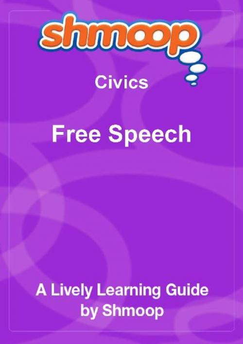 Cover of the book Shmoop Civics Guide: Free Speech by Shmoop, Shmoop