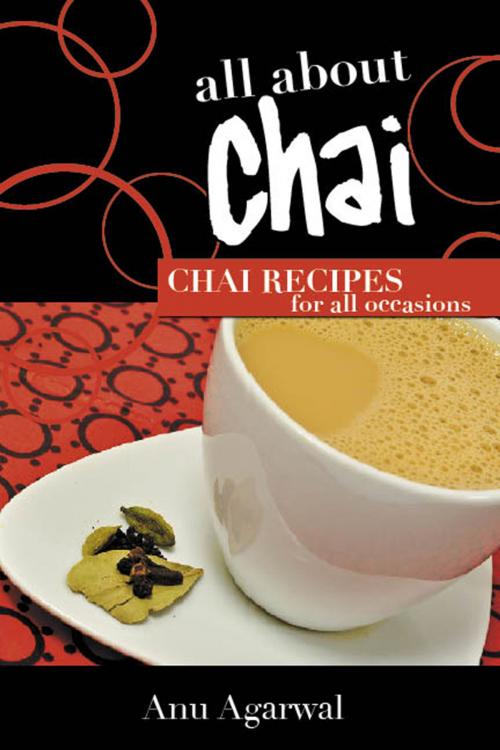 Cover of the book All About Chai: Chai Recipes for All Occasions by Anu Agarwal, Anu Agarwal