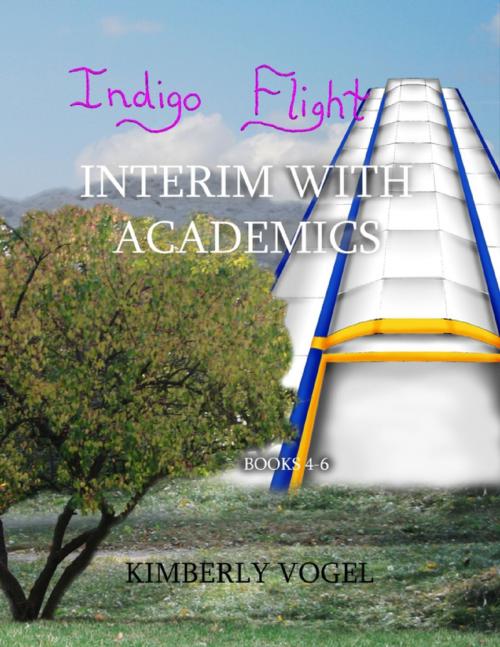 Cover of the book Indigo Flight: Interim With Academics: Books 4-6 by Kimberly Vogel, Lulu.com