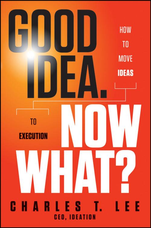 Cover of the book Good Idea. Now What? by Charles T. Lee, Wiley