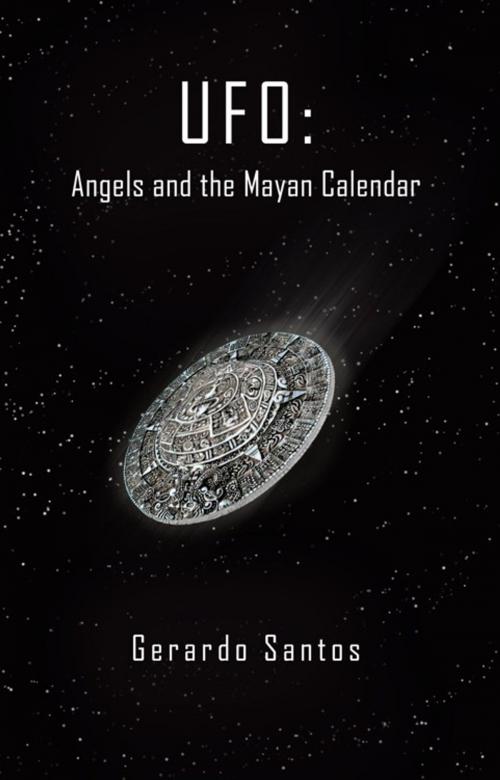 Cover of the book Ufo: Angels and the Mayan Calendar by Gerardo Santos, Trafford Publishing