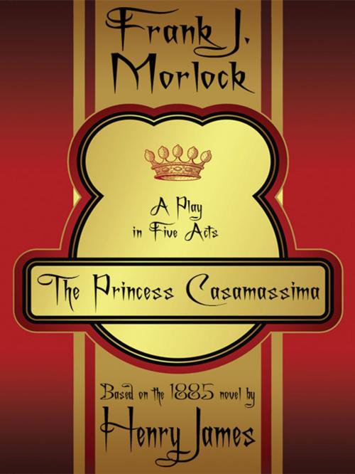 Cover of the book The Princess Casamassima: A Play in Five Acts by Frank J. Morlock, Wildside Press LLC