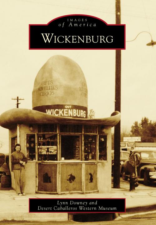 Cover of the book Wickenburg by Lynn Downey, Desert Caballeros Western Museum, Arcadia Publishing Inc.