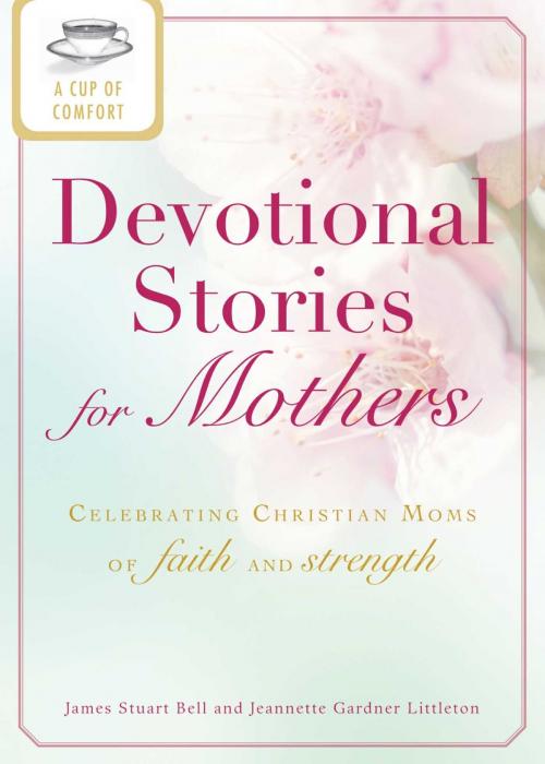 Cover of the book A Cup of Comfort Devotional Stories for Mothers by James Stuart Bell, Jeanette Gardner Littleton, Adams Media