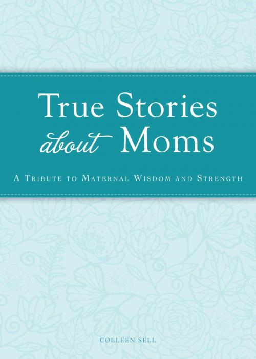 Cover of the book True Stories about Moms by Colleen Sell, Adams Media