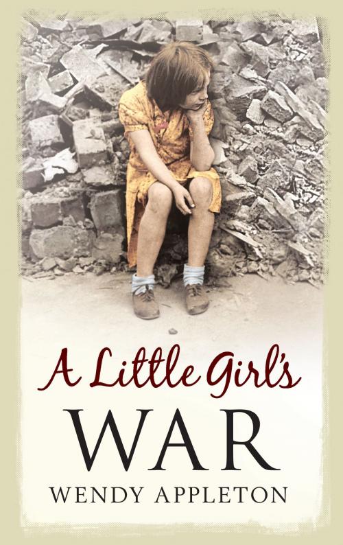 Cover of the book A Little Girl's War by Wendy Appleton, Amberley Publishing