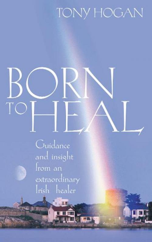 Cover of the book Born To Heal by Tony Hogan, Ebury Publishing