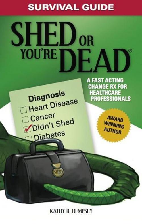 Cover of the book Survival Guide: Shed or You're Dead - A Fast Acting Change Rx for Healthcare Professionals by Kathy Dempsey, eBookIt.com