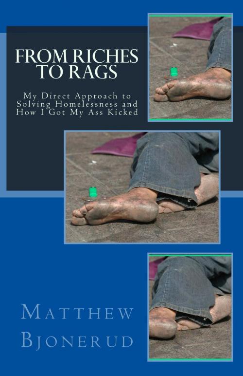 Cover of the book From Riches to Rags: My Direct Approach to Solving Homelessness and How I Got My Ass Kicked by Matthew Bjonerud, Matthew Bjonerud