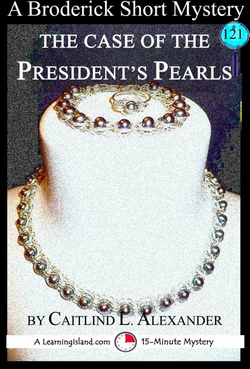 Cover of the book The Case of the President's Pearls: A 15-Minute Broderick Mystery by Caitlind L. Alexander, LearningIsland.com