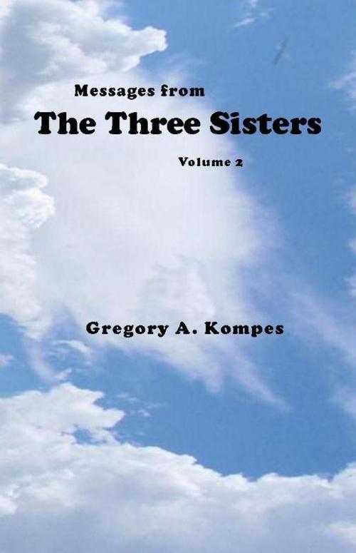 Cover of the book Messages from The Three Sisters, Volume 2 by Gregory A. Kompes, Gregory A. Kompes