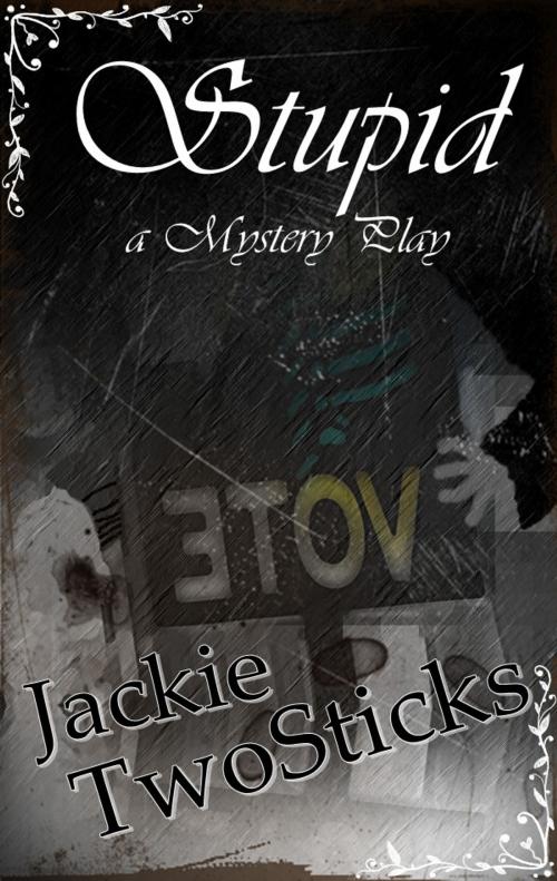 Cover of the book Stupid: a Mystery Play by Jackie TwoSticks, Jackie TwoSticks