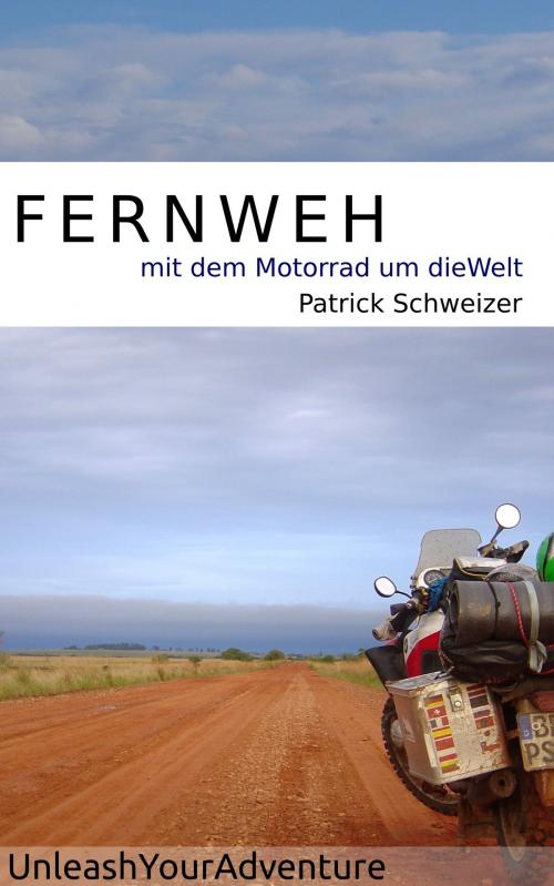Cover of the book Fernweh: mit dem Motorrad um die Welt by Patrick Schweizer, Unleash Your Adventure