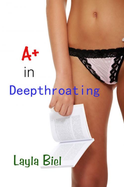 Cover of the book A+ In Deepthroating by Layla Biel, Layla Biel