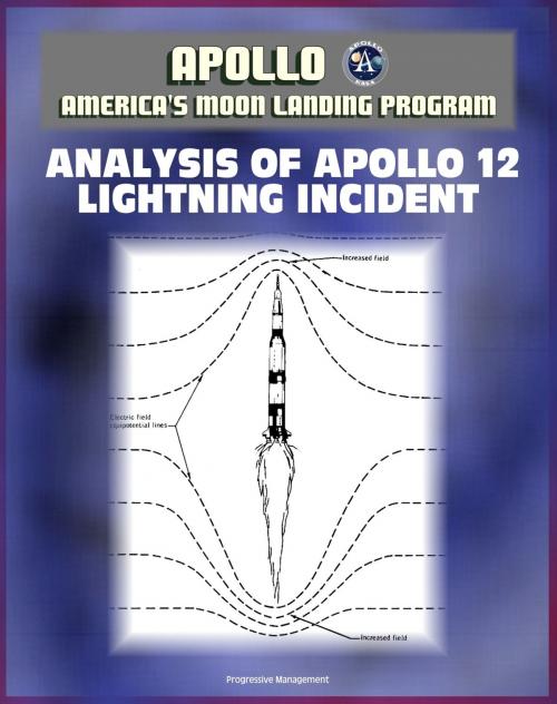 Cover of the book Apollo and America's Moon Landing Program: Analysis of Apollo 12 Lightning Incident - Technical Report on the Triggered Lightning Strike on the Apollo Saturn V Rocket in 1969 by Progressive Management, Progressive Management