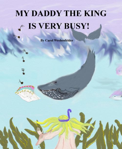 Cover of the book My Daddy the King is Very Busy! by Carol Weshenfelder, Carol Weshenfelder