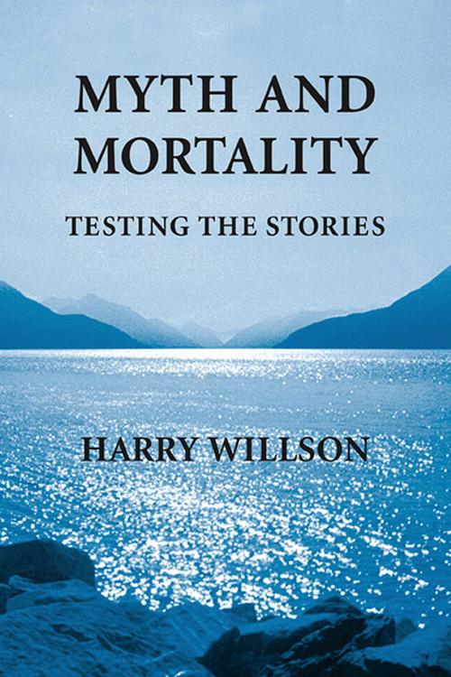 Cover of the book Myth and Mortality: Testing the Stories by Harry Willson, Amador Publishers, LLC