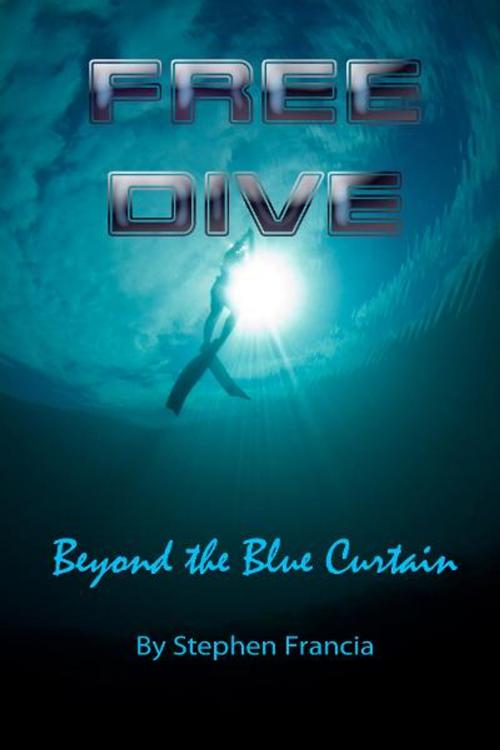 Cover of the book Free Dive: beyond the blue curtain by Stephen Francia, Stephen Francia