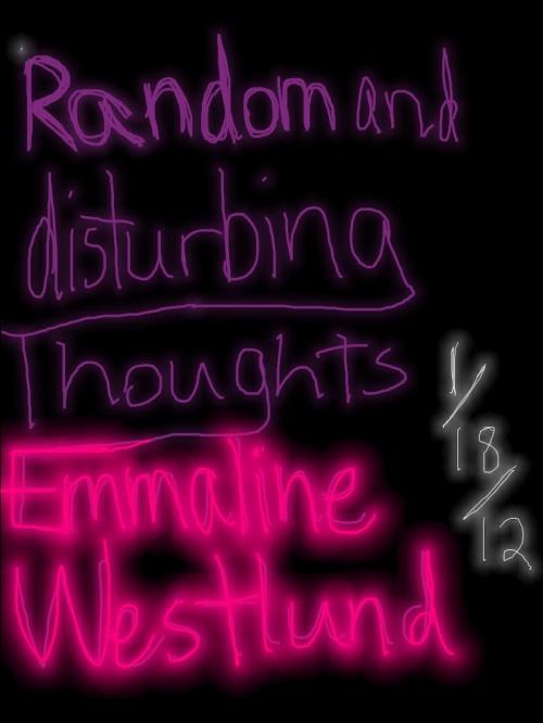 Cover of the book Random and Disturbing Thoughts by Emmaline Westlund, Destruction Productions