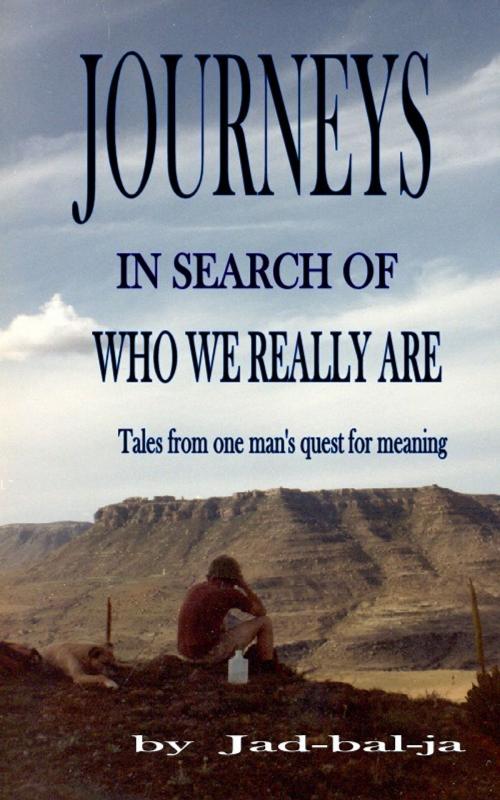 Cover of the book Journeys In Search Of Who We Really Are, Tales from one man's search for meaning by Jadbalja, Jadbalja